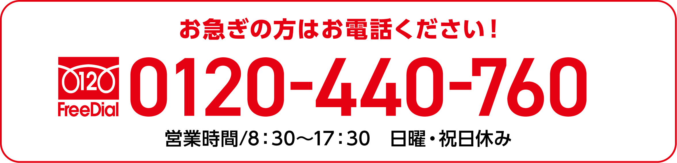 お急ぎの方はお電話ください！0120-440-760 営業時間/8：30〜17：30